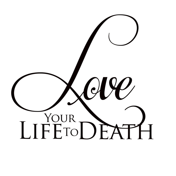 Love Your Life to Death